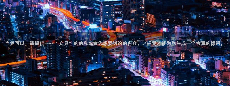 天顺娱乐鲁好：当然可以，请提供一些“文具