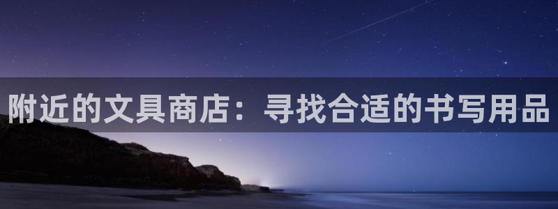 天顺娱乐在线注册：附近的文具商店：寻找合