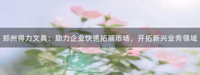 天顺娱乐彩票官方电话：郑州得力文具：助力